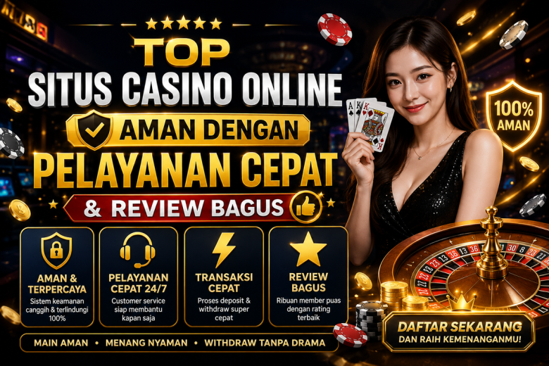 Top Situs Casino Online Aman dengan Pelayanan Cepat & Review Bagus