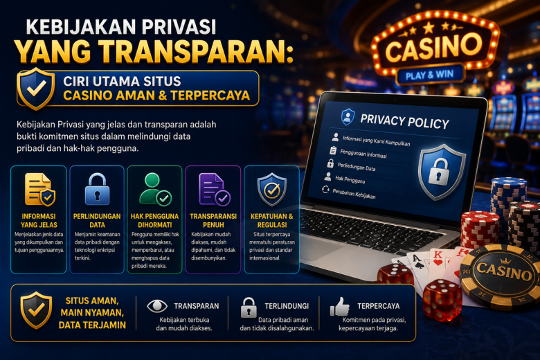 Kebijakan Privasi yang Transparan: Ciri Utama Situs Casino Aman & Terpercaya